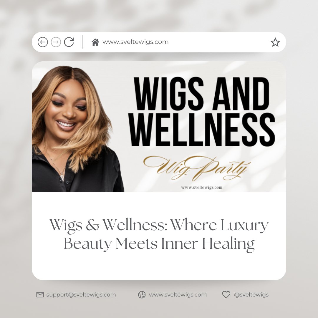 Wigs & Wellness: Where Luxury Beauty Meets Inner Healing